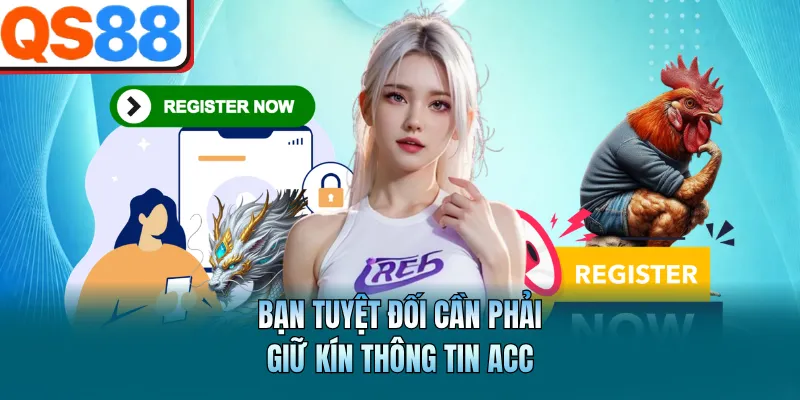 Bạn tuyệt đối cần phải giữ kín thông tin acc