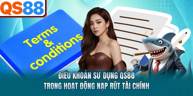 Điều khoản sử dụng QS88 trong hoạt động nạp rút tài chính 
