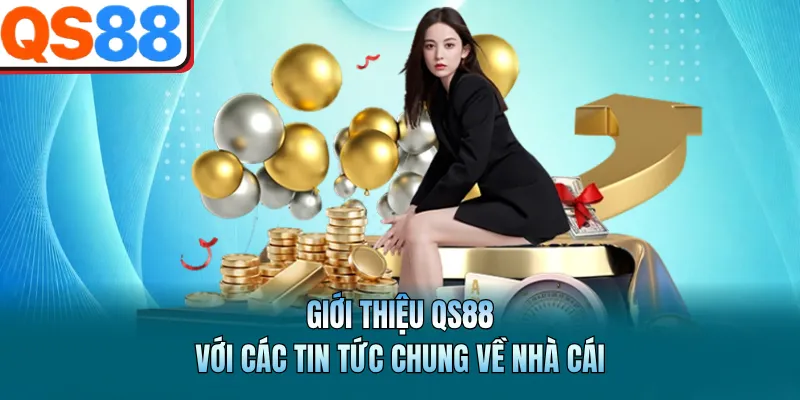 Giới thiệu QS88 với các tin tức chung về nhà cái