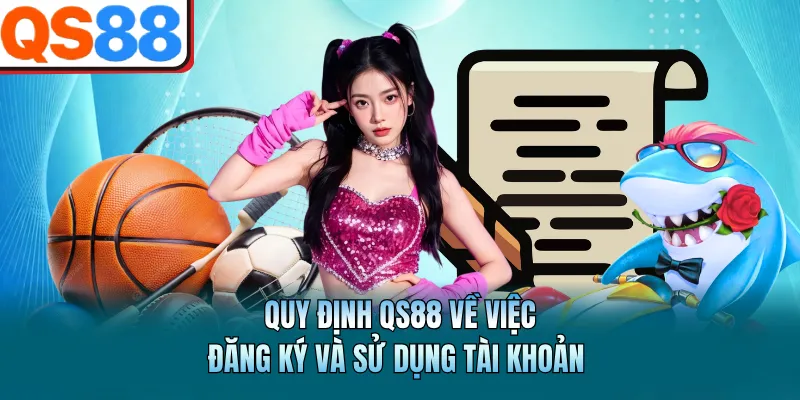 Quy định QS88 về việc đăng ký và sử dụng tài khoản 