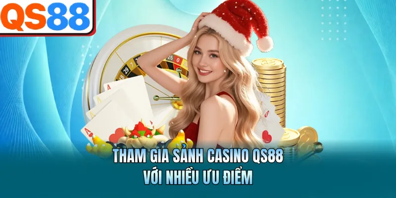 Tham gia sảnh casino QS88 với nhiều ưu điểm
