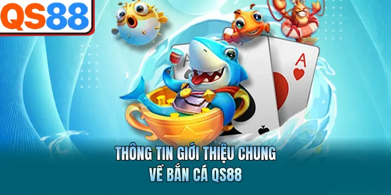 Thông tin giới thiệu chung về bắn cá QS88