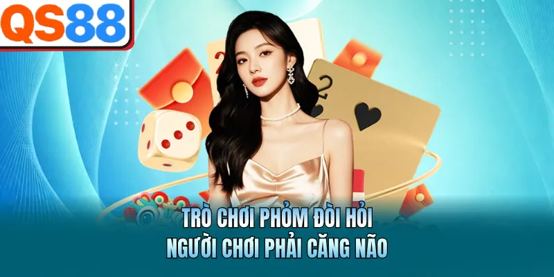 Trò chơi Phỏm đòi hỏi người chơi phải căng não