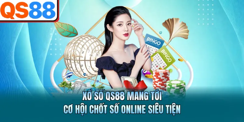 Xổ số QS88 mang tới cơ hội chốt số online siêu tiện